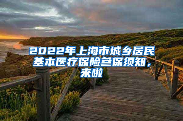 2022年上海市城鄉(xiāng)居民基本醫(yī)療保險(xiǎn)參保須知，來啦