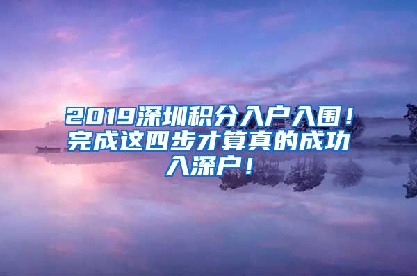 2019深圳積分入戶入圍！完成這四步才算真的成功入深戶！