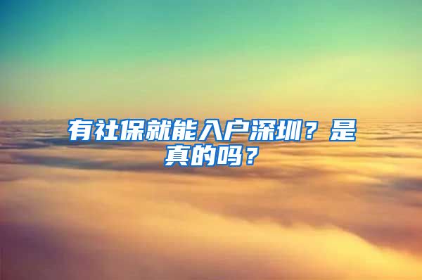 有社保就能入戶深圳？是真的嗎？