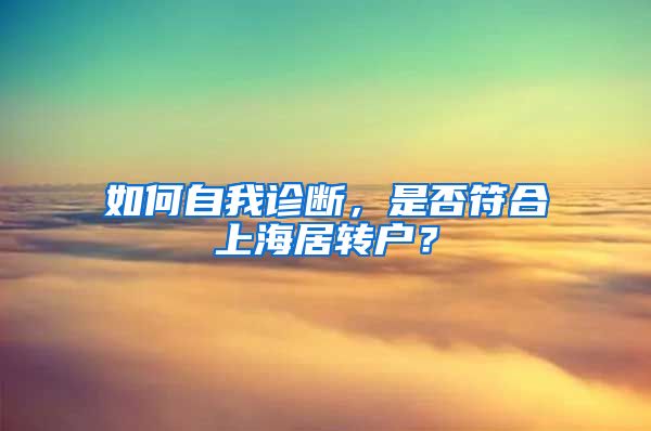 如何自我診斷，是否符合上海居轉(zhuǎn)戶？