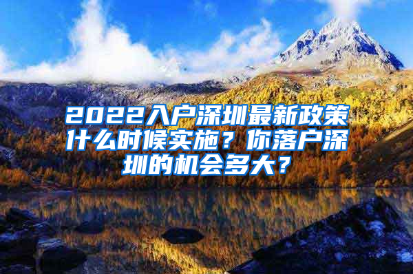 2022入戶深圳最新政策什么時(shí)候?qū)嵤?？你落戶深圳的機(jī)會(huì)多大？