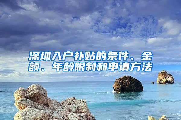 深圳入戶補貼的條件、金額、年齡限制和申請方法