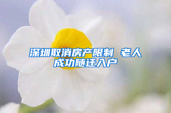 深圳取消房產(chǎn)限制 老人成功隨遷入戶