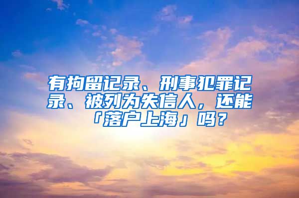 有拘留記錄、刑事犯罪記錄、被列為失信人，還能「落戶上?！箚幔?/></p>
			 <p style=