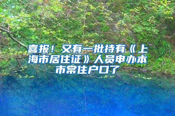 喜報！又有一批持有《上海市居住證》人員申辦本市常住戶口了