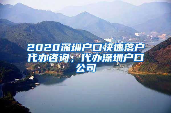 2020深圳戶口快速落戶代辦咨詢，代辦深圳戶口公司