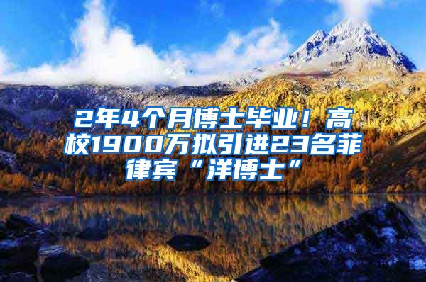 2年4個月博士畢業(yè)！高校1900萬擬引進23名菲律賓“洋博士”