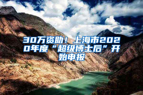 30萬資助！上海市2020年度“超級博士后”開始申報(bào)