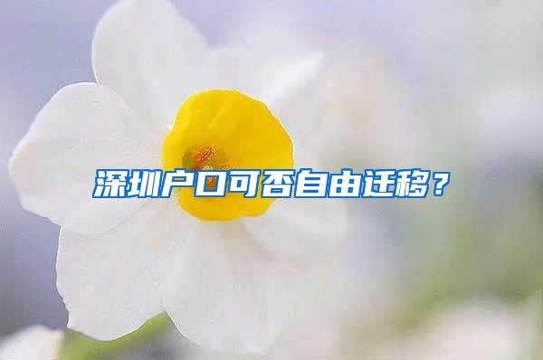 深圳戶口可否自由遷移？