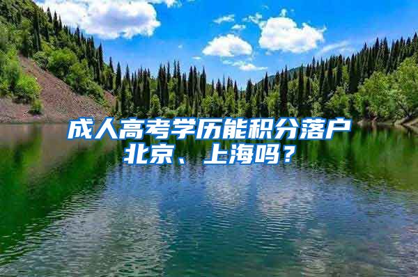 成人高考學(xué)歷能積分落戶北京、上海嗎？