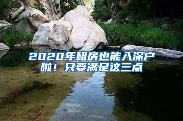 2020年租房也能入深戶啦！只要滿足這三點(diǎn)