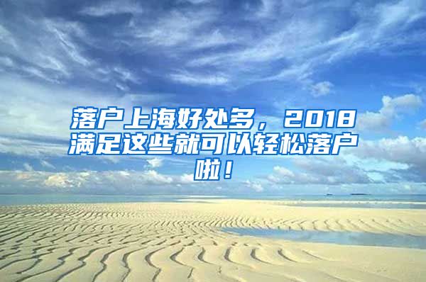 落戶上海好處多，2018滿足這些就可以輕松落戶啦！