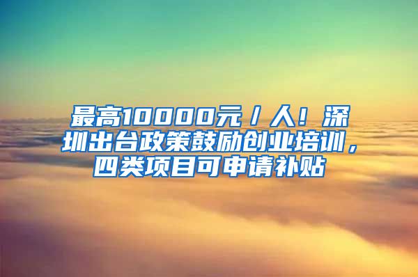 最高10000元／人！深圳出臺政策鼓勵創(chuàng)業(yè)培訓，四類項目可申請補貼