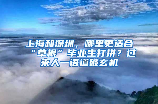 上海和深圳，哪里更適合“草根”畢業(yè)生打拼？過(guò)來(lái)人一語(yǔ)道破玄機(jī)