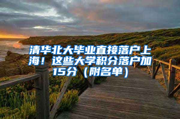 清華北大畢業(yè)直接落戶上海！這些大學(xué)積分落戶加15分（附名單）