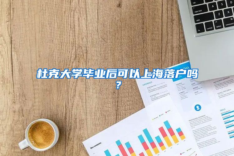 杜克大學畢業(yè)后可以上海落戶嗎？