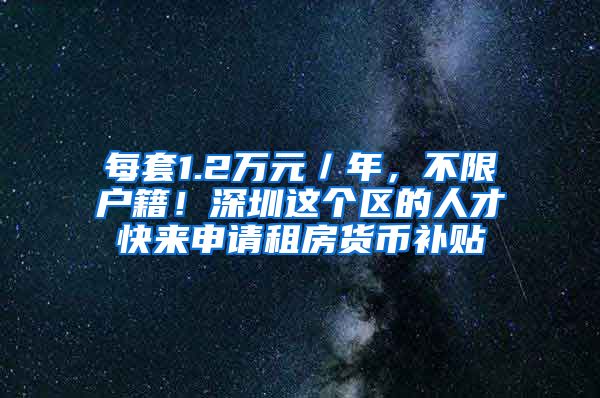 每套1.2萬元／年，不限戶籍！深圳這個(gè)區(qū)的人才快來申請租房貨幣補(bǔ)貼