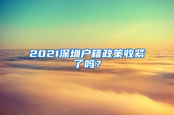 2021深圳戶籍政策收緊了嗎？