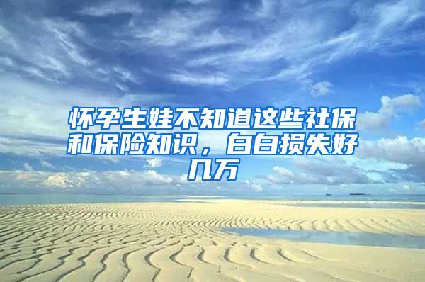 懷孕生娃不知道這些社保和保險知識，白白損失好幾萬