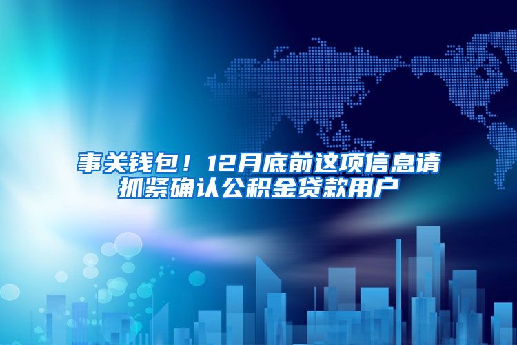 事關(guān)錢包！12月底前這項信息請抓緊確認(rèn)公積金貸款用戶