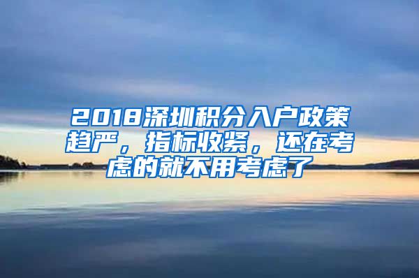 2018深圳積分入戶政策趨嚴(yán)，指標(biāo)收緊，還在考慮的就不用考慮了