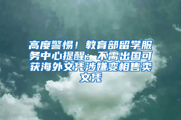 高度警惕！教育部留學服務中心提醒：不需出國可獲海外文憑涉嫌變相售賣文憑