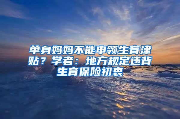 單身媽媽不能申領生育津貼？學者：地方規(guī)定違背生育保險初衷