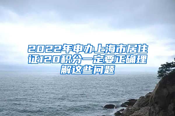 2022年申辦上海市居住證120積分一定要正確理解這些問題