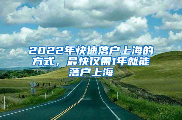 2022年快速落戶上海的方式，最快僅需1年就能落戶上海