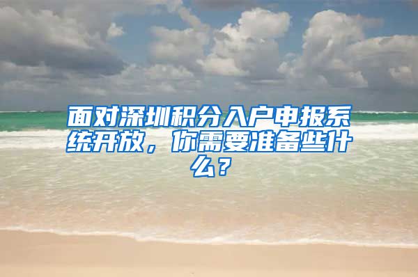 面對深圳積分入戶申報系統(tǒng)開放，你需要準(zhǔn)備些什么？