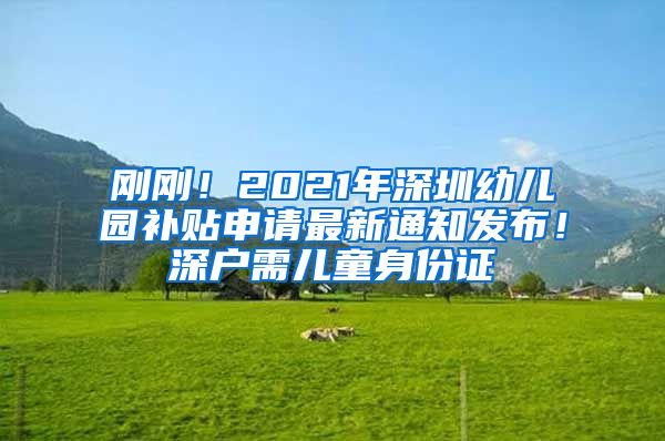 剛剛！2021年深圳幼兒園補貼申請最新通知發(fā)布！深戶需兒童身份證