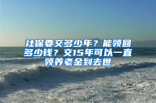 社保要交多少年？能領(lǐng)回多少錢？交15年可以一直領(lǐng)養(yǎng)老金到去世