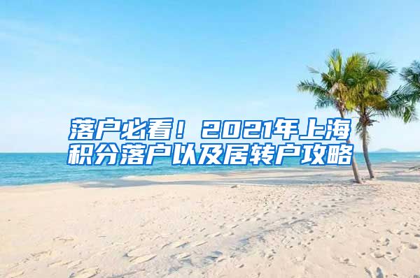 落戶必看！2021年上海積分落戶以及居轉(zhuǎn)戶攻略