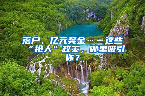 落戶、億元獎金……這些“搶人”政策，哪里吸引你？