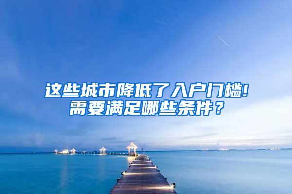 這些城市降低了入戶門檻!需要滿足哪些條件？