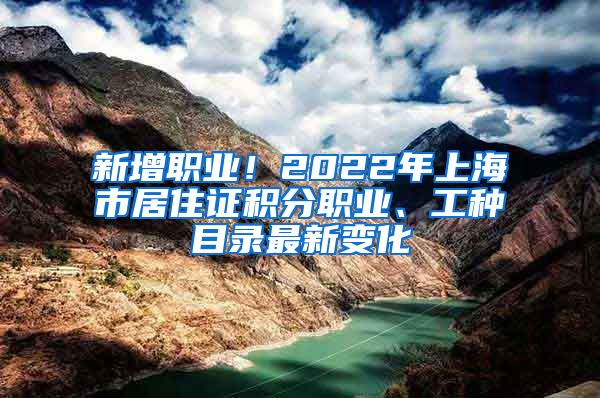 新增職業(yè)！2022年上海市居住證積分職業(yè)、工種目錄最新變化