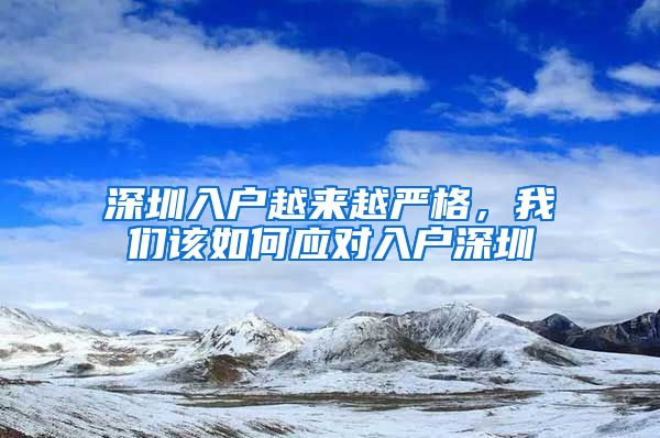 深圳入戶越來越嚴(yán)格，我們該如何應(yīng)對入戶深圳