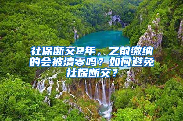 社保斷交2年，之前繳納的會(huì)被清零嗎？如何避免社保斷交？