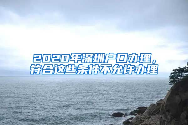 2020年深圳戶口辦理，符合這些條件不允許辦理