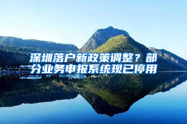 深圳落戶新政策調(diào)整？部分業(yè)務(wù)申報(bào)系統(tǒng)現(xiàn)已停用