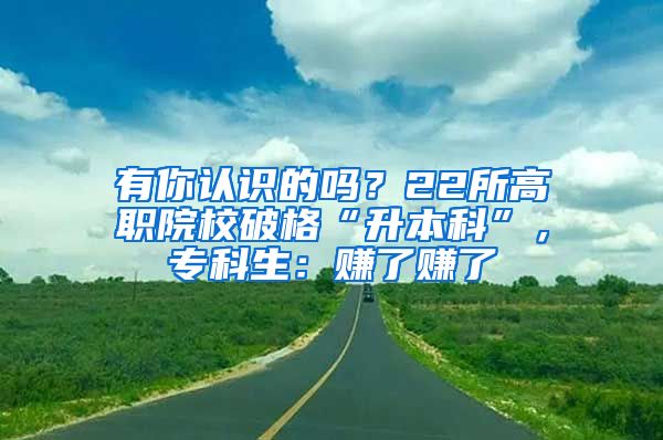 有你認(rèn)識的嗎？22所高職院校破格“升本科”，?？粕嘿嵙速嵙?/></p>
			 <p style=