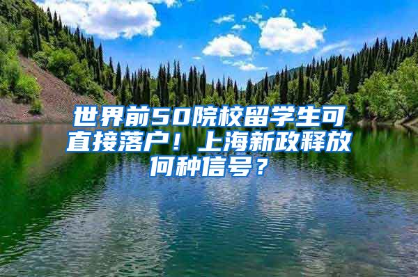 世界前50院校留學(xué)生可直接落戶！上海新政釋放何種信號？