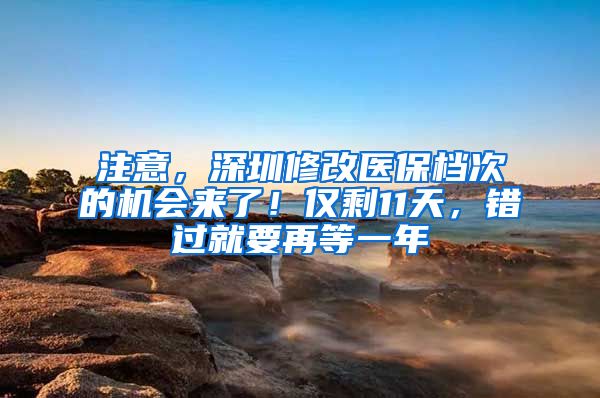 注意，深圳修改醫(yī)保檔次的機會來了！僅剩11天，錯過就要再等一年