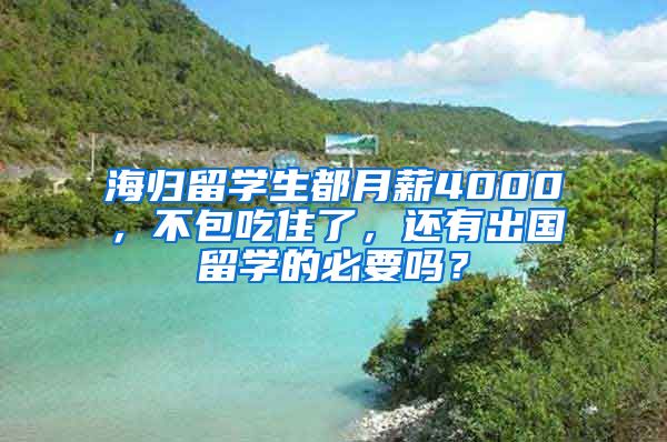 海歸留學(xué)生都月薪4000，不包吃住了，還有出國留學(xué)的必要嗎？