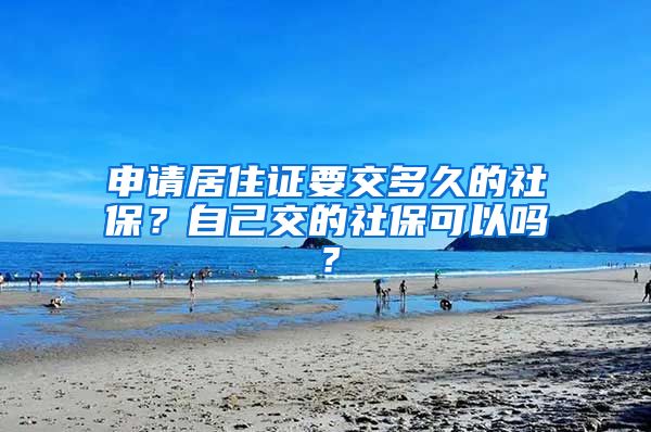 申請居住證要交多久的社保？自己交的社?？梢詥幔?/></p>
			 <p style=