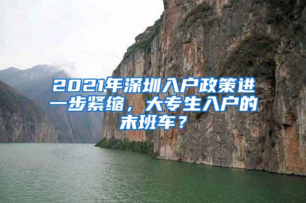 2021年深圳入戶政策進(jìn)一步緊縮，大專生入戶的末班車？