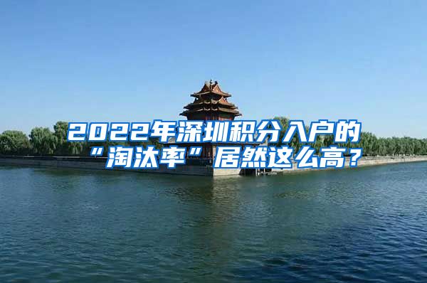 2022年深圳積分入戶的“淘汰率”居然這么高？