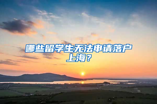 哪些留學(xué)生無(wú)法申請(qǐng)落戶上海？