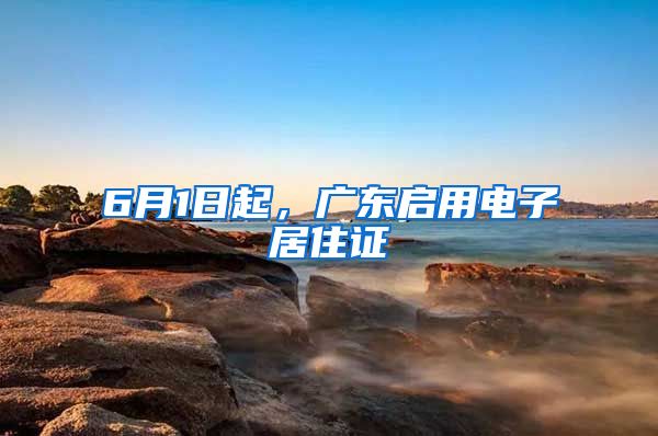 6月1日起，廣東啟用電子居住證