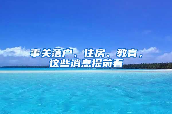 事關落戶、住房、教育，這些消息提前看